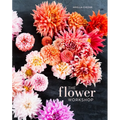 The Flower Workshop: Lessons in Arranging Blooms, Branches, Fruits, and Foraged Materials