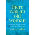There Was an Old Woman: Reflections on These Strange, Surprising, Shining Years