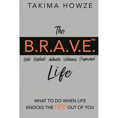The B.R.A.V.E. Life: What to do when Life Knocks the Faith out of You