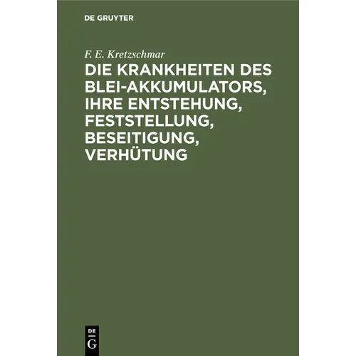 Die Krankheiten Des Blei-Akkumulators, Ihre Entstehung, Feststellung, Beseitigung, Verhütung: Für Die PRAXIS - Hardcover