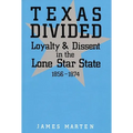 Texas Divided: Loyalty and Dissent in the Lone Star State, 1856-1874