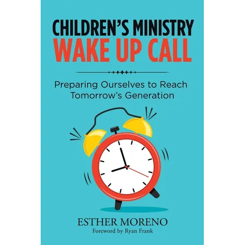 Children's Ministry Wake up Call: Preparing Ourselves to Reach Tomorrow's Generation