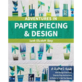 Adventures in Paper Piecing & Design: A Quilter's Guide with Design Exercises, Step-By-Step Instructions & Patterns to Get You Sewing