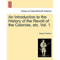 An Introduction to the History of the Revolt of the Colonies, Etc. Vol. 1. Vol. II