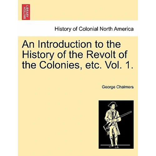An Introduction to the History of the Revolt of the Colonies, Etc. Vol. 1. Vol. II