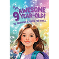 Hey Awesome 9-Year-Old! 20 Inspiring Stories for Girls: Heartwarming Tales of Confidence, Friendship, Kindness, Creativity, and Celebrating Yourself