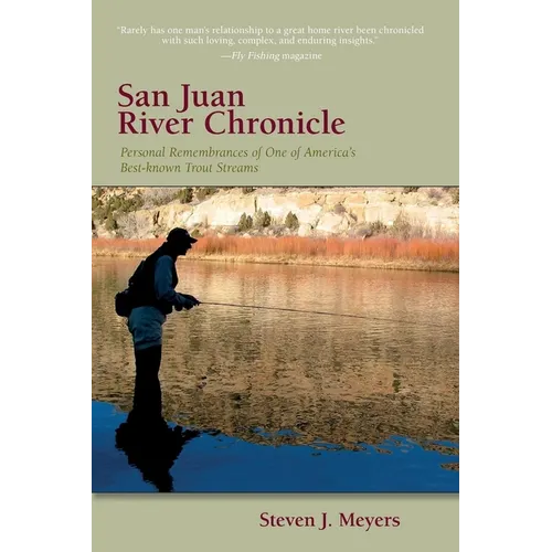 San Juan River Chronicle: Personal Remembrances of One of America's Premier Trout Streams