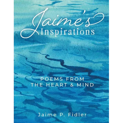 Jaime's Inspirations: Poems From The Heart and Mind