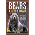Bears I Have Known: A Park Ranger's True Tales from Yellowstone & Glacier National Parks