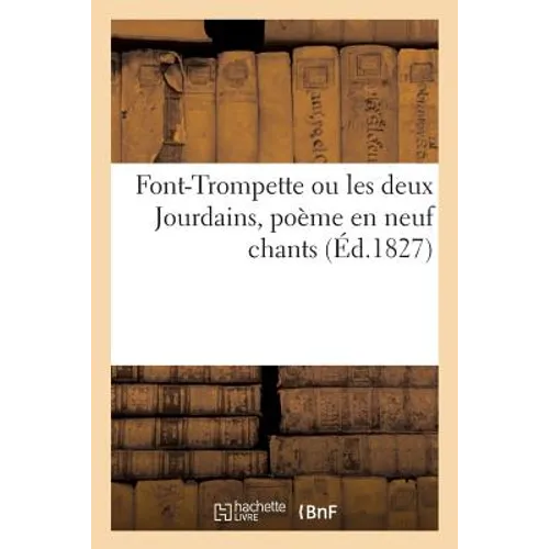 Font-Trompette Ou Les Deux Jourdains, Poème En Neuf Chants
