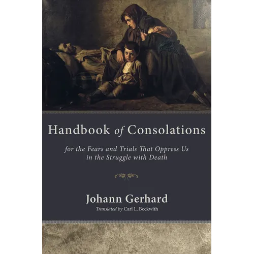 Handbook of Consolations: For the Fears and Trials That Oppress Us in the Struggle with Death