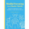 Mindful Parenting in a Chaotic World: Effective Strategies to Stay Centered at Home and on the Go