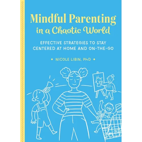 Mindful Parenting in a Chaotic World: Effective Strategies to Stay Centered at Home and on the Go