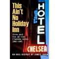 This Ain't No Holiday Inn: Down and Out at the Chelsea Hotel 1980-1995
