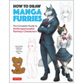 How to Draw Manga Furries: The Complete Guide to Anthropomorphic Fantasy Characters (750 Illustrations)