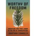 Worthy of Freedom: Indenture and Free Labor in the Era of Emancipation