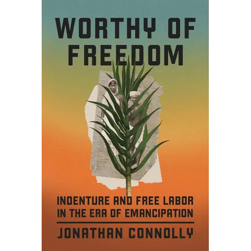 Worthy of Freedom: Indenture and Free Labor in the Era of Emancipation