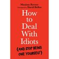 How to Deal with Idiots: (And Stop Being One Yourself)