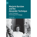 Marjorie Barstow and the Alexander Technique: Critical Thinking in Performing Arts Pedagogy