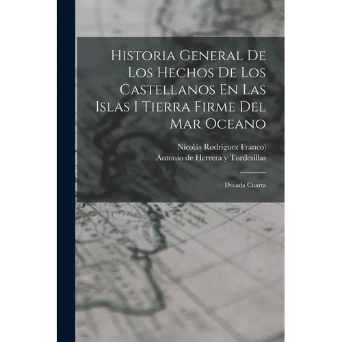 Historia General De Los Hechos De Los Castellanos En Las Islas I Tierra Firme Del Mar Oceano: Decada Cuarta