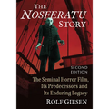 The Nosferatu Story: The Seminal Horror Film, Its Predecessors and Its Enduring Legacy, 2D Ed.