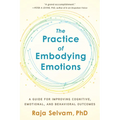 The Practice of Embodying Emotions: A Guide for Improving Cognitive, Emotional, and Behavioral Outcomes