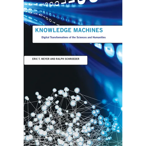 Knowledge Machines: Digital Transformations of the Sciences and Humanities