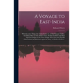 A Voyage to East-India; Wherein Some Things Are Taken Notice of, in Our Passage Thither, but Many More in Our Abode There, Within That Rich and Most S