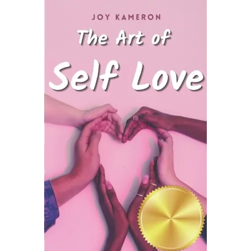The Art of Self Love: Learn How To Love Yourself, Leave Negative Thoughts Behind, and Live a Healthy Authentic Positive Life