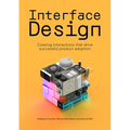 Interface Design: Creating Interactions That Drive Successful Product Adoption