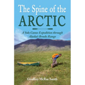 The Spine of the Arctic: A Solo Canoe Expedition through Alaska's Brooks Range