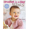 Crochet in a Day for Baby: 20 Quick & Easy Projects