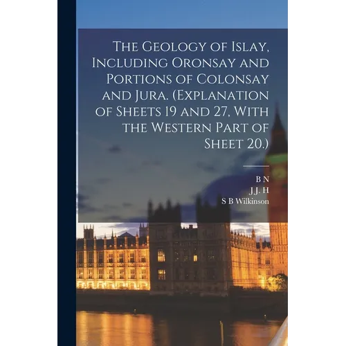 The Geology of Islay, Including Oronsay and Portions of Colonsay and Jura. (Explanation of Sheets 19 and 27, With the Western Part of Sheet 20.)