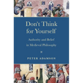 Don't Think for Yourself: Authority and Belief in Medieval Philosophy