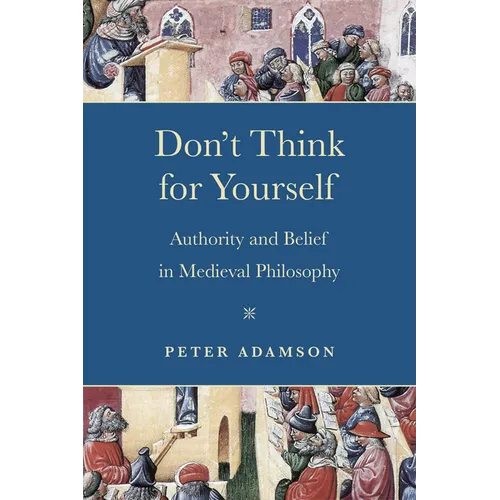 Don't Think for Yourself: Authority and Belief in Medieval Philosophy