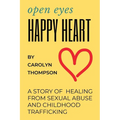 Open Eyes, Happy Heart: A Story of Healing from Sexual Abuse and Childhood Trafficking