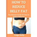 How to Reduce Belly Fat.: The Ultimate Guide On How To Reduce Belly Fat.