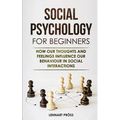 Social Psychology for Beginners: How our thoughts and feelings influence our behaviour in social interactions