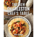 The New Charleston Chef's Table: Extraordinary Recipes from the Heart of the Old South