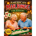 American Mah Jongg for Seniors: The Large-Print Visual Guide Learn the Game in Just 30 Minutes with Easy Step-by-Step Instructions Using NMJL Rules an