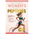 The Complete Women's Guide to Peptides: Cutting-Edge Biohacking Peptide Therapy to Restore Energy, Balance Hormones, Burn Fat, Enhance Natural Beauty,