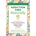 Addiction-Free Naturally: Free Yourself from Opioids, Pharmaceuticals, Alcohol, Tobacco, Caffeine, Sugar, and More