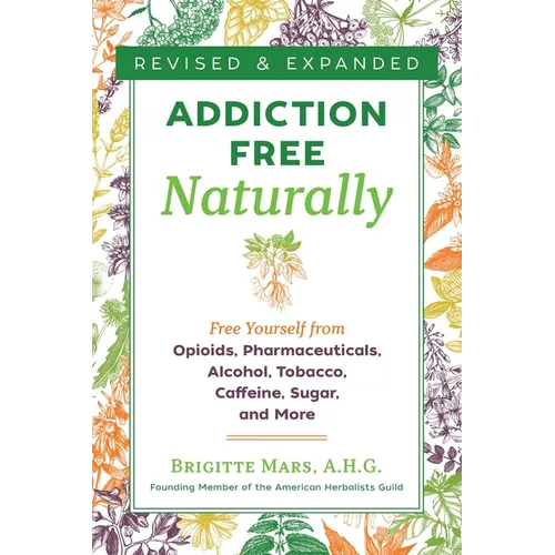 Addiction-Free Naturally: Free Yourself from Opioids, Pharmaceuticals, Alcohol, Tobacco, Caffeine, Sugar, and More