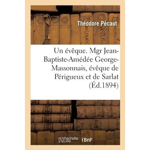 Un Évêque. Mgr Jean-Baptiste-Amédée George-Massonnais, Évêque de Périgueux Et de Sarlat