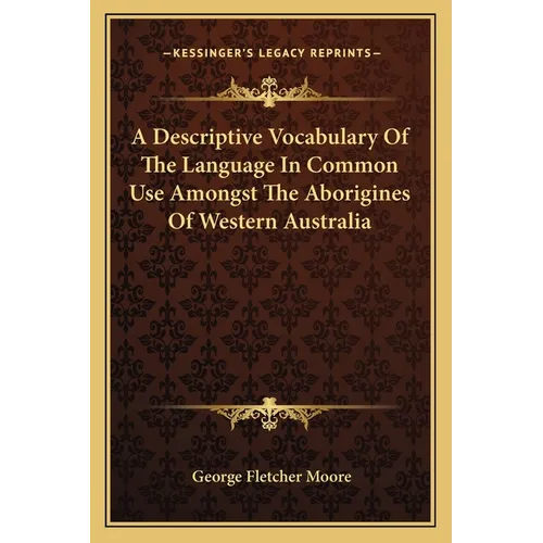 A Descriptive Vocabulary Of The Language In Common Use Amongst The Aborigines Of Western Australia