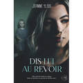 Dis-lui au revoir: Un drame psychologique inspiré d'une histoire vraie