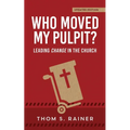 Who Moved My Pulpit? (Updated): Leading Change in the Church