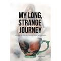 My Long, Strange Journey: with Jesus, the Bible, the Christian Church, and Spirituality