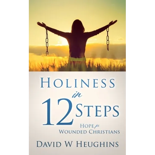 Holiness in 12 Steps: Hope for Wounded Christians