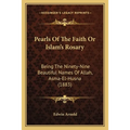 Pearls Of The Faith Or Islam's Rosary: Being The Ninety-Nine Beautiful Names Of Allah, Asma-El-Husna (1883)